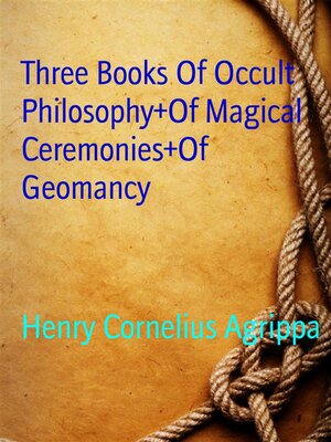 cover image of Three Books of Occult Philosophy+Of Magical Ceremonies+Of Geomancy
